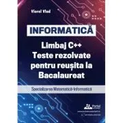 INFORMATICA. Limbaj C  . Teste rezolvate pentru reusita la examenul de Bacalaureat. Specializarea Matematica-Informatica de Viorel Vlad