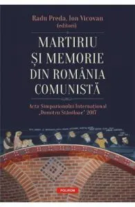 Martiriu si memorie din Romania comunista de Radu Preda