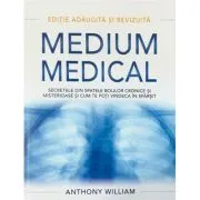 Medium medical. Secretele din spatele bolilor cronice si misterioase si cum te poti vindeca in sfarsit de Anthony Wiliam