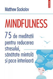 Mindfulness.75 de meditații pentru reducerea stresului, sănătate mintală și pace interioară