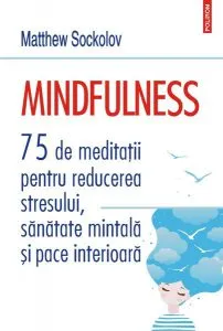 Mindfulness.75 de meditații pentru reducerea stresului, sănătate mintală și pace interioară