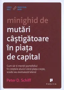 Minighid de mutări câștigătoare în piața de capital. Cum să-ți menții portofoliul în creștere atunci când piața crește, scade sau evoluează lateral de Peter D. Schiff