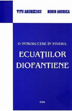 O introducere in studiul ecuatiilor diofantiene de Titu Andreescu