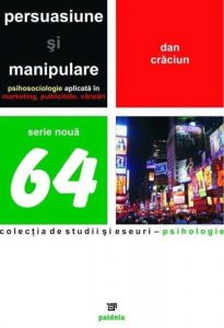 Persuasiune si manipulare. Psihosociologie aplicata in marketing, publicitate, vanzari