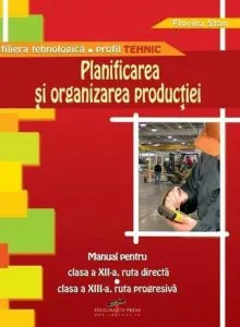 Planificarea si organizarea productiei. Manual pentru clasa a XII-a ruta directa, clasa a XIII-a ruta progresiva de Florina Stan