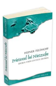 Prietenul lui Nietzsche. Istoria vietii lui Paul Deussen de Heiner Feldhoff