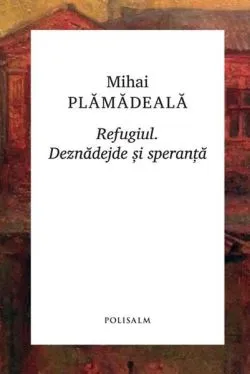 Refugiul. Deznădejde și speranță de Mihai Plamadeala