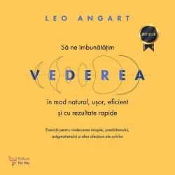 Să ne îmbunătățim vederea în mod natural, ușor, eficient și cu rezultate rapide de Leo Angart