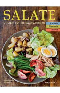 Salate. O reteta pentru fiecare zi din an. Vol.1: Ianuarie, Februarie, Martie
