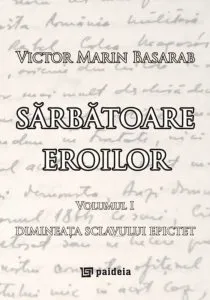 Sarbatoare eroilor. Vol. 1. Dimineata sclavului Epictet de Victor Marin Basarab