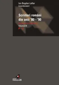 Scriitori Romani Din Anii `80-`90. Dictionar Biobibliografic. Vol.III. Literele P-Z de Ion Bogdan Lefter