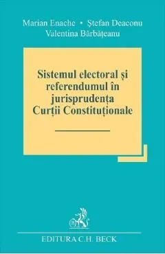 Sistemul electoral si referendumul in jurisprudenta Curtii Constitutionale de Valentina Barbateanu