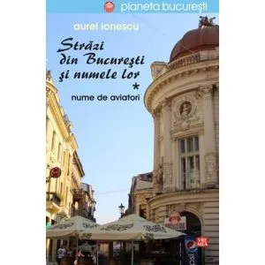 Strazi din Bucuresti si numele lor - Aviatori de Aurel Ionescu