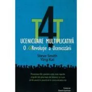T4T. Ucenicizare multiplicativa. O re-revolutie a ucenicizarii de Steve Smith
