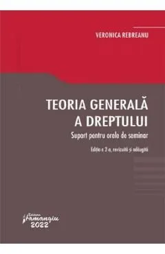 Teoria generala a dreptului. Suport pentru orele de seminar Ed.2 de Veronica Rebreanu