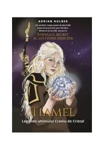 TIAMEL. Legenda ultimului Craniu de Cristal de Adrian Hulber