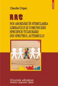 AAC. Noi abordari in stimularea limbajului si comunicarii specifice tulburarii din spectrul autismului de Claudia Crisan