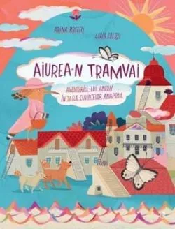 Aiurea-n tramvai. Aventurile lui Anton in tara cuvintelor anapoda de Adina Rosetti