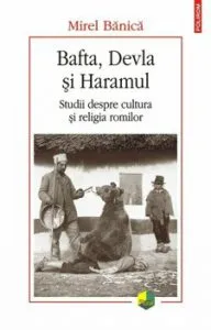 Bafta, Devla si Haramul. Studii despre cultura si religia romilor de Mirel Banica