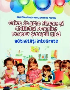 Caiet de arte vizuale si abilitati practice pentru scolarii mici. Activitati integrate de Emanuela Patrichi