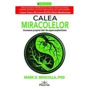 Calea Miracolelor. Accesarea propriei stari de Superconstientizare de Mark D. Mincolla