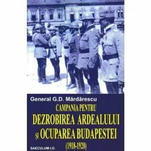 Campania pentru dezrobirea Ardealului de Gen G.D.Mardarescu