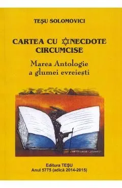 Cartea cu anecdote circumcise. Marea antologie a glumei evreiesti de Tesu Solomovici