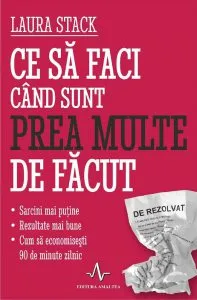 Ce sa faci cand sunt prea multe de facut de Laura Stack