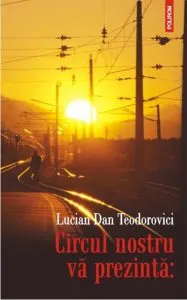 Circul nostru va prezinta: de Lucian Dan Teodorovici