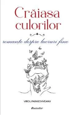 Craiasa culorilor. Romante despre lucruri fine de Virgil Paraschiveanu