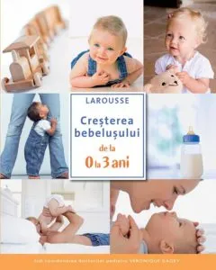 Cresterea bebelusului de la 0 la 3 ani de Larousse
