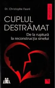 Cuplul destramat. De la ruptura la reconstructia sinelui de Dr. Christophe Faure