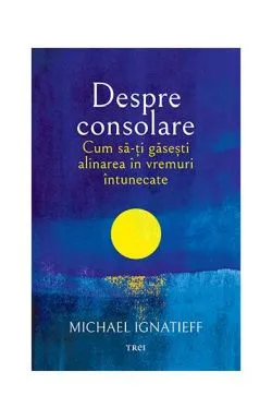 Despre consolare de Michael Ignatieff
