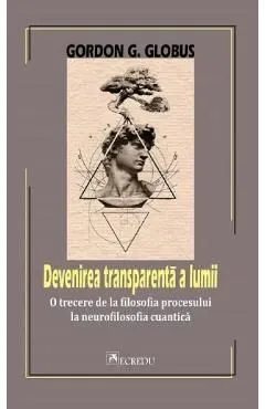 Devenirea transparenta a lumii de Gordon G. Globus