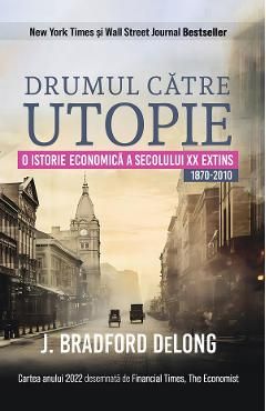 Drumul catre utopie. O istorie economica a secolului XX extins 1870-2010