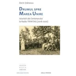 Drumul spre Marea Unire. Istorisiri ale Centenarului la Radio Trinitas de Dorin Stanescu