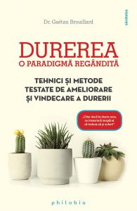 Durerea. O paradigmă regândită. Tehnici și metode testate de ameliorare și vindecare a durerii