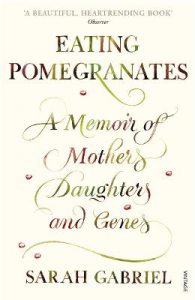Eating Pomegranates: A Memoir of Mothers, Daughters and Genes