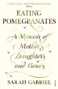 Eating Pomegranates: A Memoir of Mothers, Daughters and Genes de Sarah Gabriel