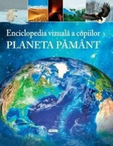 Enciclopedia vizuala a copiilor. Planeta Pamant de Clare Hibbert