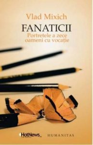 Fanaticii. Portretele a zece oameni cu vocatie