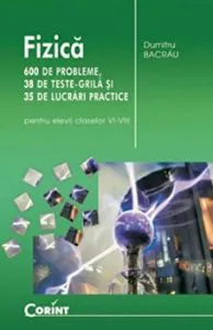 Fizica. 600 de probleme, 38 de teste-grila si 35 de lucrari practice pentru elevii claselor VI-VIII