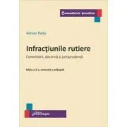 Infractiunile rutiere. Editia a 2-a. Comentarii, doctrina si jurisprudenta de Adrian Radu