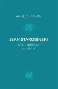 Jean Starobinski, plenitudinea posibilă de Angela Martin