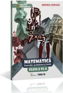 Matematică. Exerciții, probleme și teste Clasa a VI-a de Monica Topana