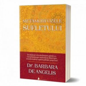 Metamorfozele sufletului. Invataturi revolutionare pentru o constientizare autentica, libertate emotionala si spiritualitate practica