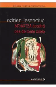 Moartea noastra cea de toate zilele de Adrian Lesenciuc