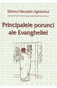 Principalele porunci ale Evangheliei de Sfantul Nicodim Aghioritul