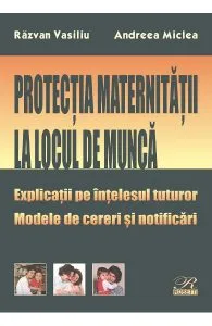 Protecția maternității la locul de muncă. Explicații pe înțelesul tuturor. Modele de cereri și notificări de Andreea Miclea
