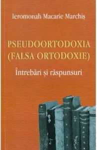 Pseudoortodoxia (falsa ortodoxie) de Ieromonah Macarie Marchis
